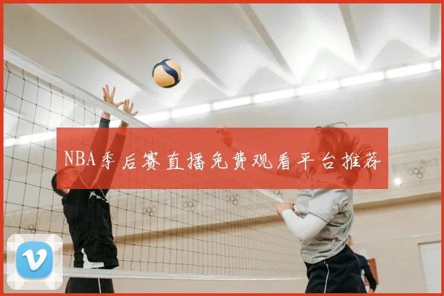 NBA季后赛直播免费观看平台推荐