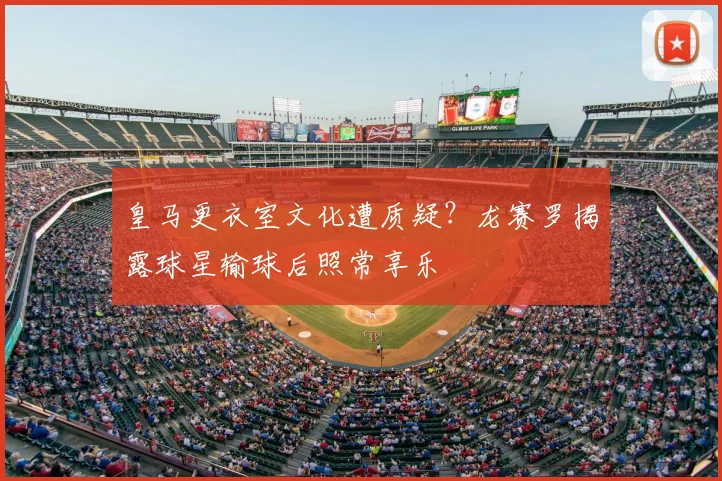 皇马更衣室文化遭质疑？龙赛罗揭露球星输球后照常享乐