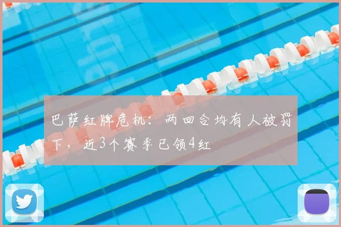 巴萨红牌危机：两回合均有人被罚下，近3个赛季已领4红